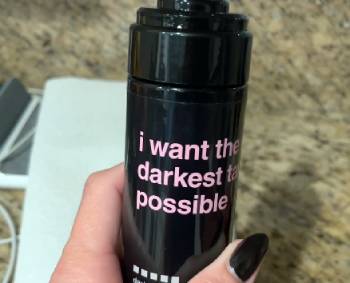 i want the darkest tan possible